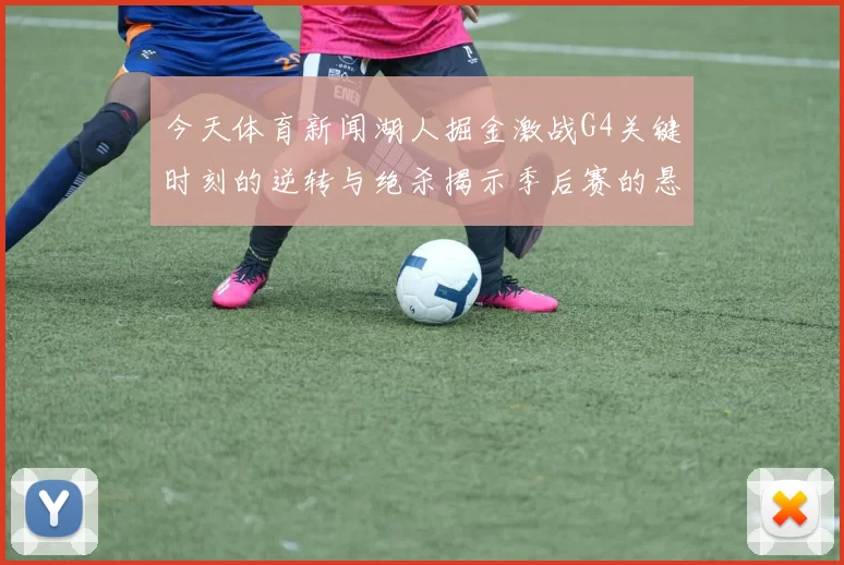 今天体育新闻湖人掘金激战G4关键时刻的逆转与绝杀揭示季后赛的悬念与荣耀